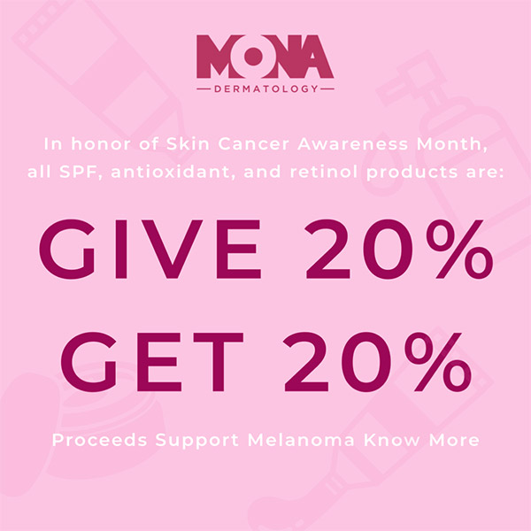 During the month of May, we are partnering with Mona Dermatology to share skin cancer awareness. Save 20% on SPF, Antioxidant and Retinol Products. 20% of proceeds will be donated to Melanoma Know More.